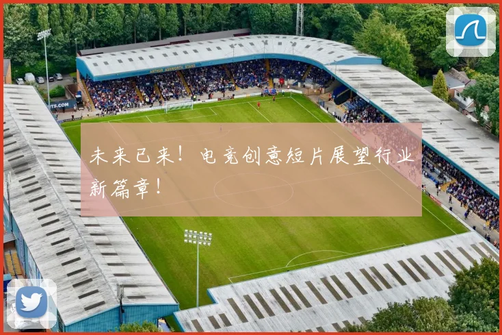 未来已来！电竞创意短片展望行业新篇章！